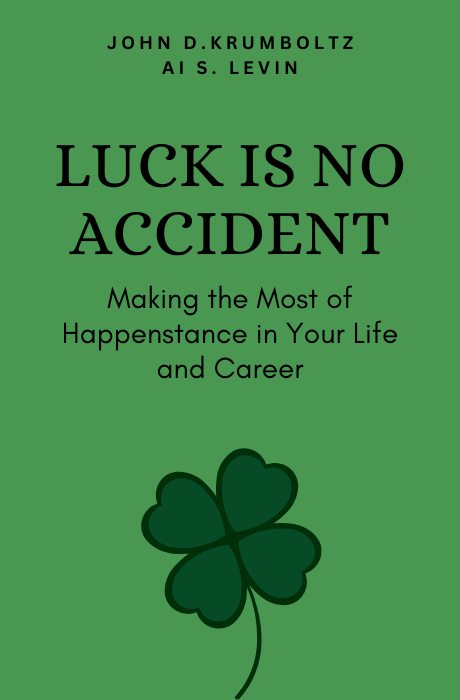 Luck is No Accident: Making the Most of Happenstance in Your Life and Career