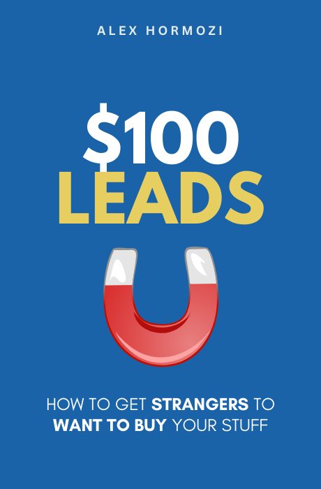 $100M Leads: How to Get Strangers to Want to Buy Your Stuff