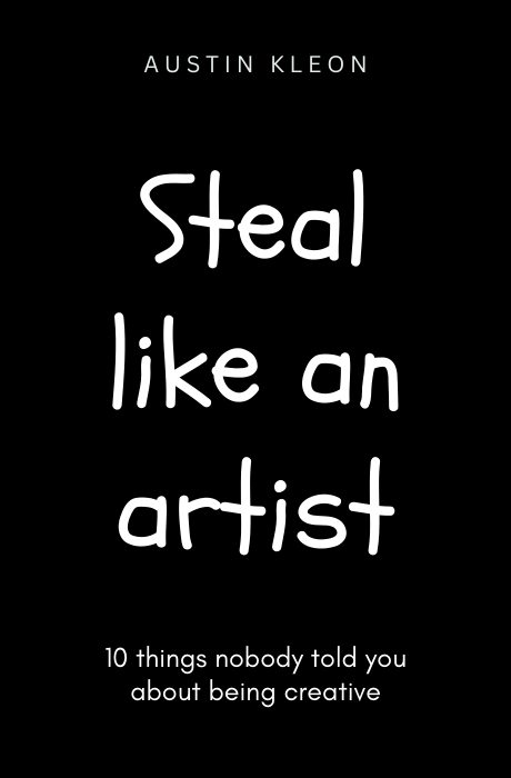 Steal Like an Artist: 10 Things Nobody Told You About Being Creative