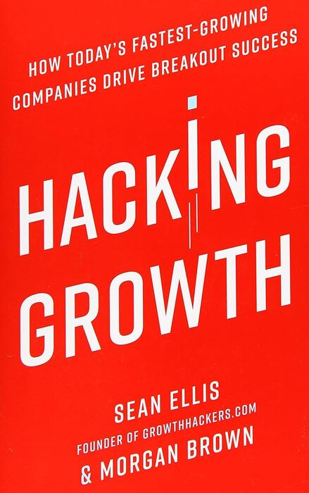 Hacking Growth: How Today’s Fastest-Growing Companies Drive Breakout Success