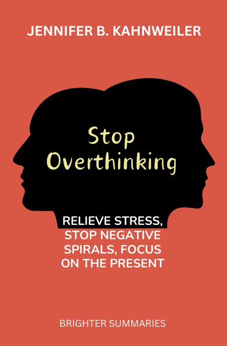Stop Overthinking: The Ultimate Guide to Eliminate Excessive Thinking, Practical Techniques, and Small Habits to Alleviate Anxiety, Remove Thoughts, and Achieve Peace