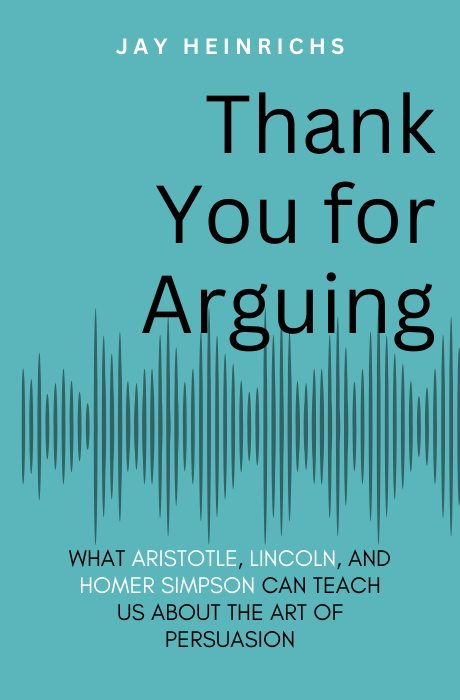 Thank You for Arguing: What Aristotle, Lincoln, and Homer Simpson Can Teach Us About the Art of Persuasion