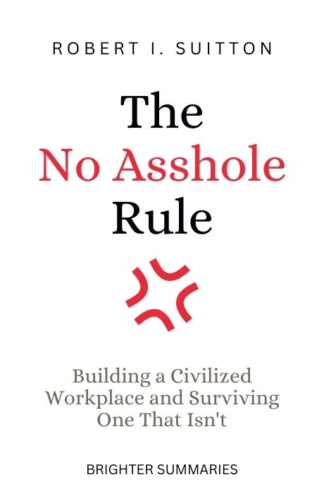 The No Asshole Rule: Building a Civilized Workplace and Surviving One That Isn’t