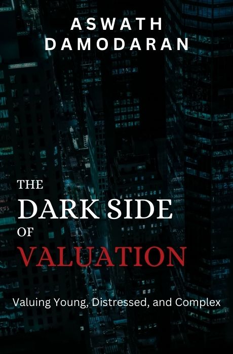 The Dark Side of Valuation: Valuing Young, Distressed, and Complex Businesses