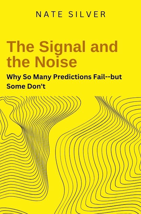 The Signal and the Noise: Why So Many Predictions Fail—but Some Don’t