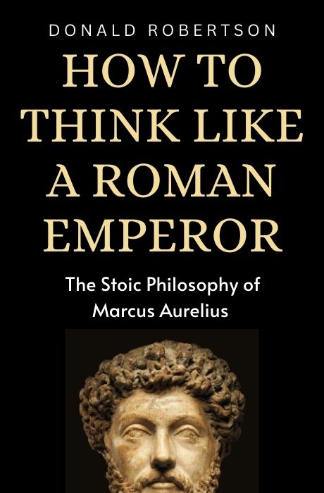 How to Think Like a Roman Emperor: The Stoic Philosophy of Marcus Aurelius